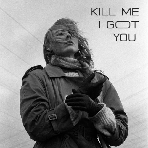 Kill Me I Got You - Single
