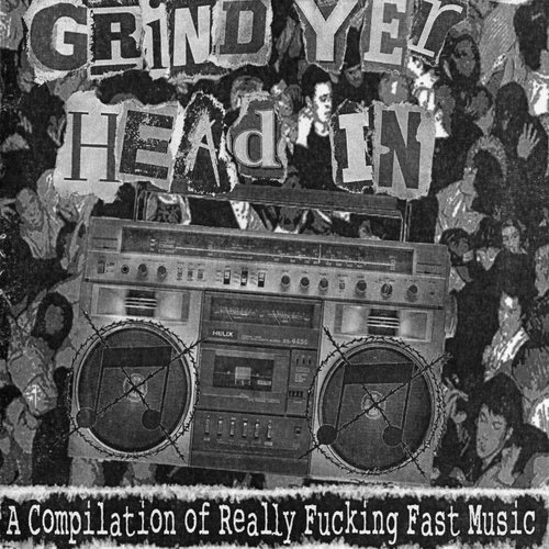 Grind Yer Head In - A Compilation of Really Fucking Fast Music