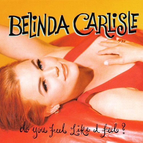 Do You Feel Like I Feel Belinda Carlisle Last fm