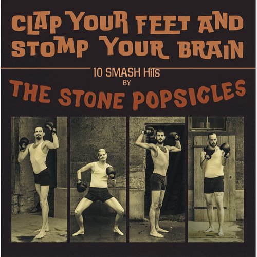 Clap Your Feet and Stomp Your Brain (10 Smash Hits by the Stone Popsicles)