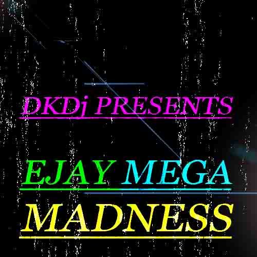 DKDj PRESENTS - EJAY MEGA MADNESS