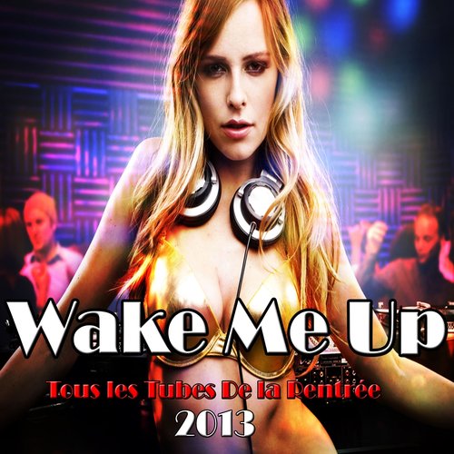 Wake Me Up (Tous les tubes de la rentrée 2013)