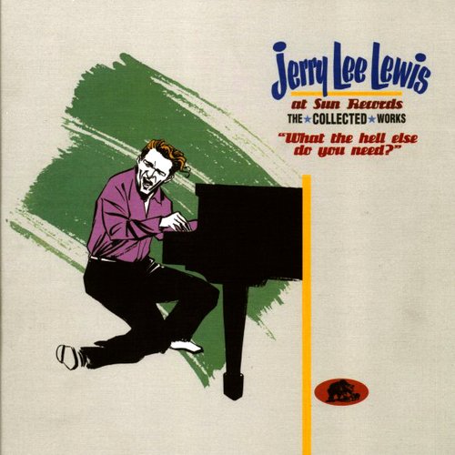 Jerry Lee Lewis at Sun Records: The Collected Works ("What the Hell Else Do You Need?")