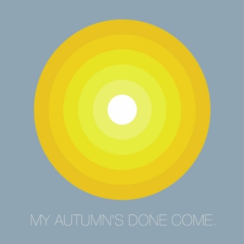 My Autumn's Done Come