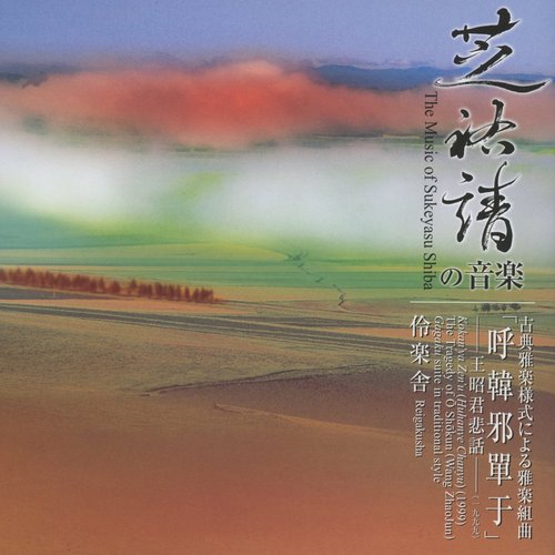 芝祐靖の音楽 古典雅楽様式による雅楽組曲「呼韓邪單于」 — 王昭君悲話 —