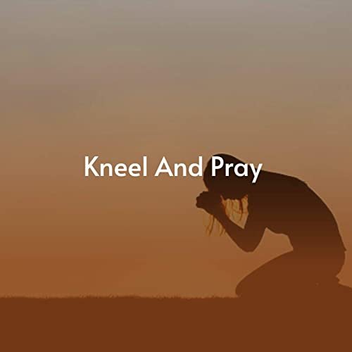 Kneel And Pray