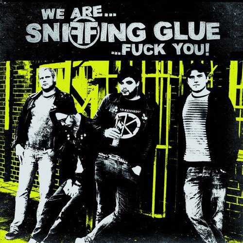 We Are Sniffing Glue...Fuck You!