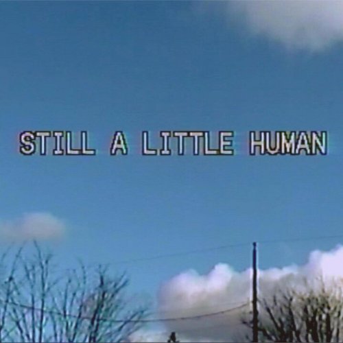 still a little human
