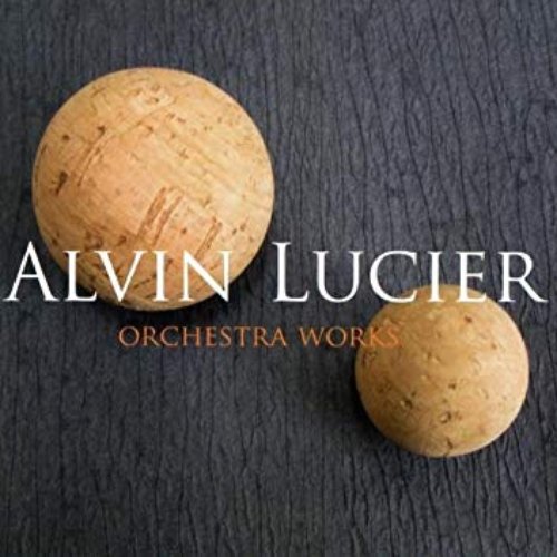 Alvin Lucier: Orchestral Works