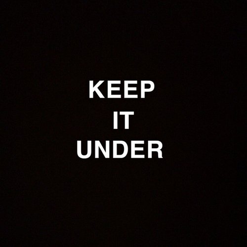 KEEP IT UNDER