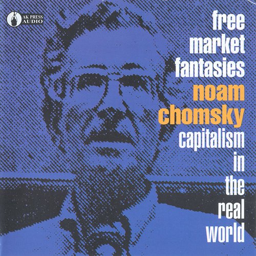 Free Market Fantasies: Capitalism in the Real World