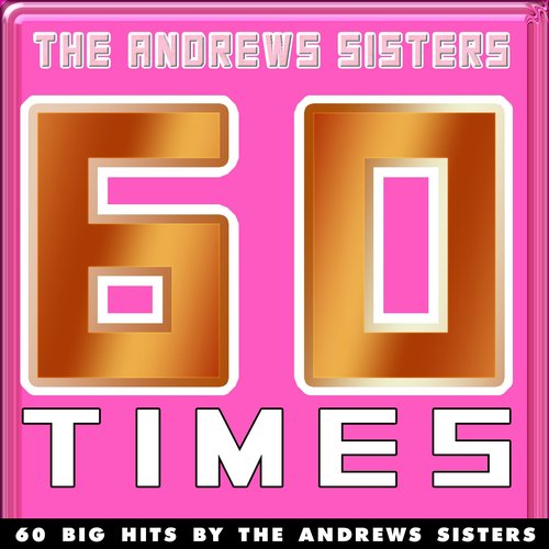 60 Times (60 Big Hits By The Andrews Sisters)