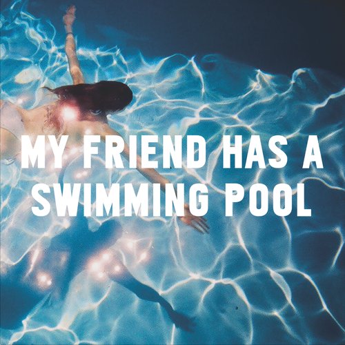 My Friend Has A Swimming Pool