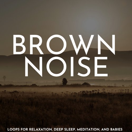 Brown Noise: Loops for Relaxation, Deep Sleep, Meditation, and Babies