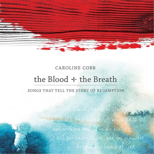 The Blood + the Breath: Songs That Tell the Story of Redemption