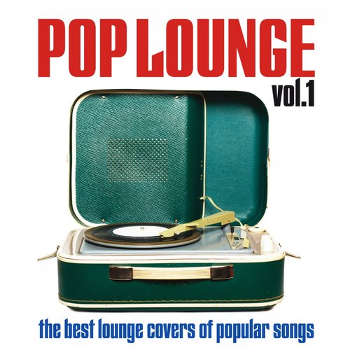 Pop Lounge, Vol. 1 (The Best Lounge Covers of Popular Songs)