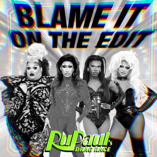 Blame It On The Edit (feat. The Cast of RuPaul's Drag Race) - Single