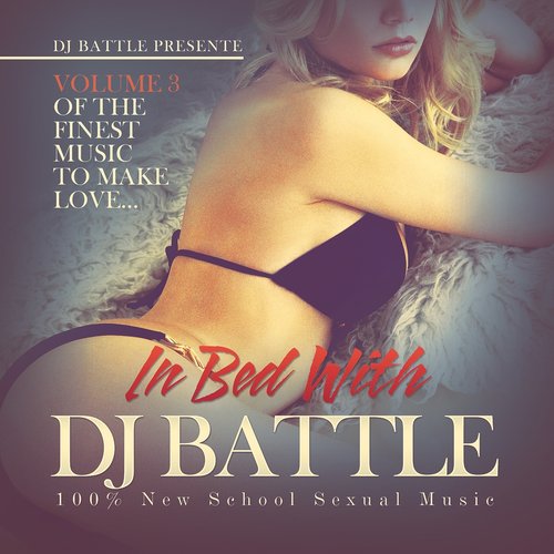 In Bed With DJ Battle, Vol. 3 (The Finest Music to Make Love - 100% New School Sexual Music)