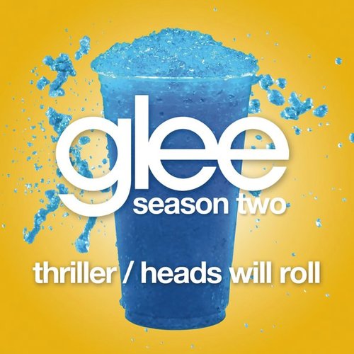 Thriller / Heads Will Roll (Glee Cast Version) - Single