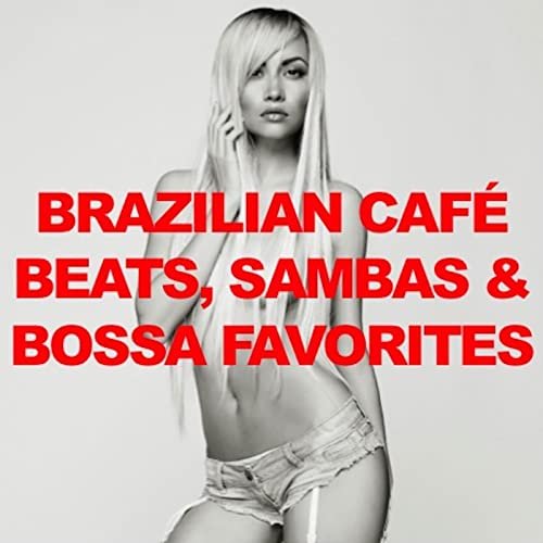 Brazilian Cafe: Beats, Sambas & Bossa Favorites