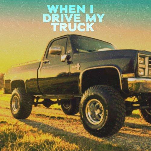 When I Drive My Truck - Single