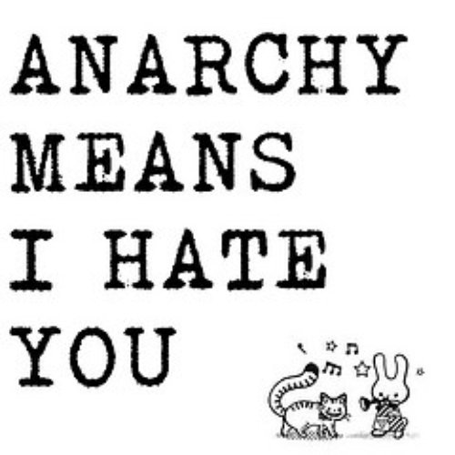 Anarchy Means I Hate You