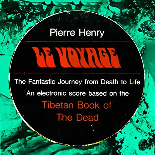 Le Voyage - Pierre Henry's Fantastic Journey from Life to Death, Based on the Tibetan Book of the Dead