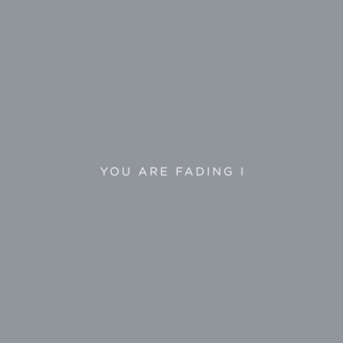 You Are Fading I