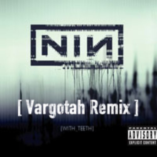 With Teeth (Remix) - Nine Inch Nails — Vargotah With Teeth (Remix) - Nine Inch Nails — Vargotah