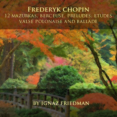 Frédéric Chopin: 12 Mazurkas, Berceuse, Preludes, Etudes, Valse, Polonaise and Ballade
