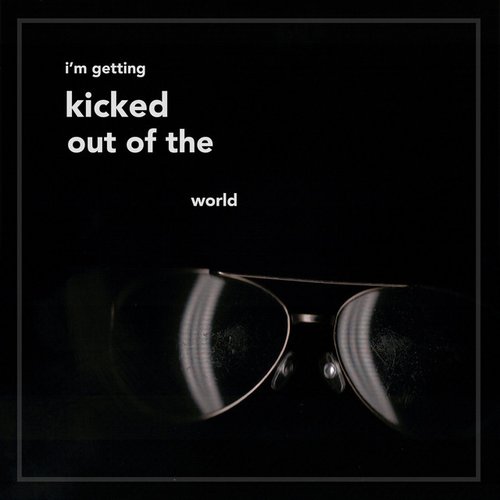I'm Getting Kicked Out of the World - Single
