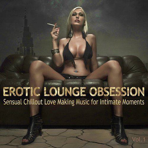 Erotic Lounge Obsession (Best of Sensual Chillout Love Making Music for  Intimate Moments and Sexy Relaxation) — Various Artists | Last.fm