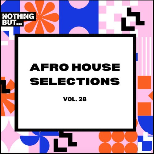 Nothing But... Afro House Selections, Vol. 28