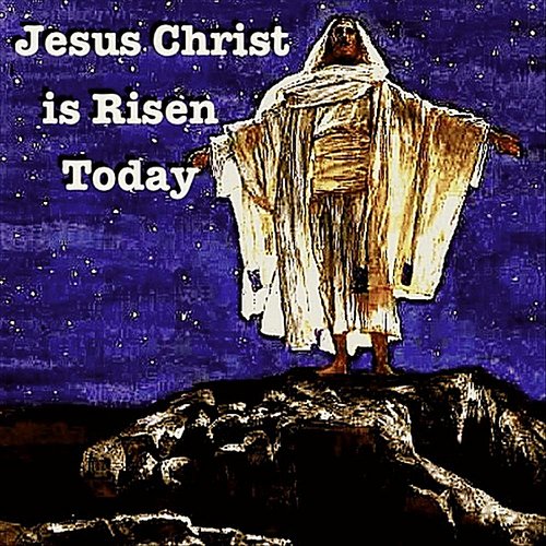 Jesus Christ is Risen Today