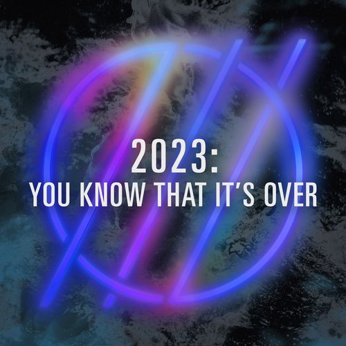 2023 You Know That It's Over