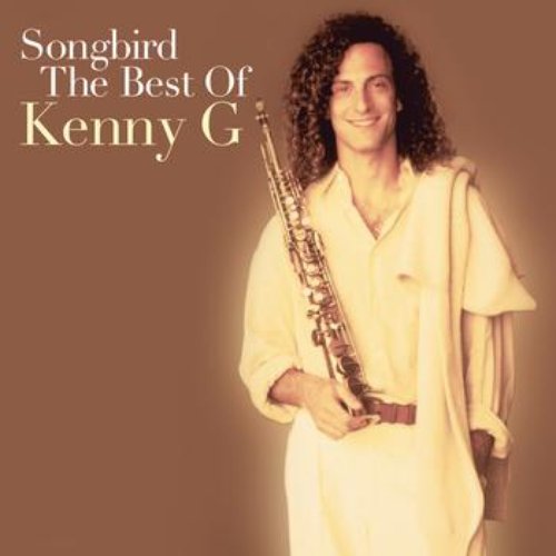 Songbird: The Best Of Kenny G — Kenny G | Last.fm