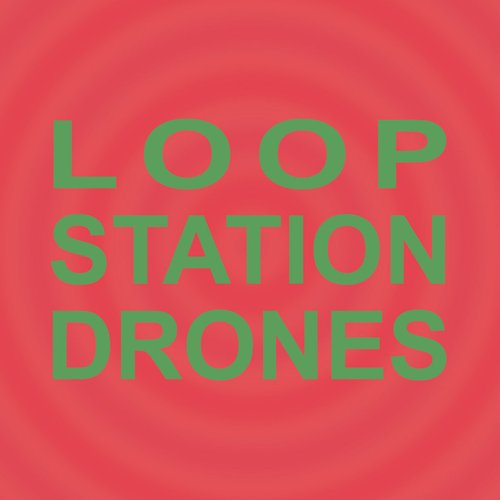 Loop Station Drones