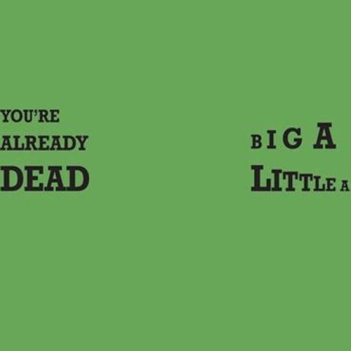 You’re Already Dead / Big A Little A