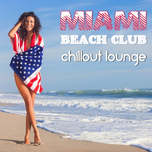 Miami Beach Club Chillout Lounge (The Greatest Smooth and Soothing Melodious Journey)