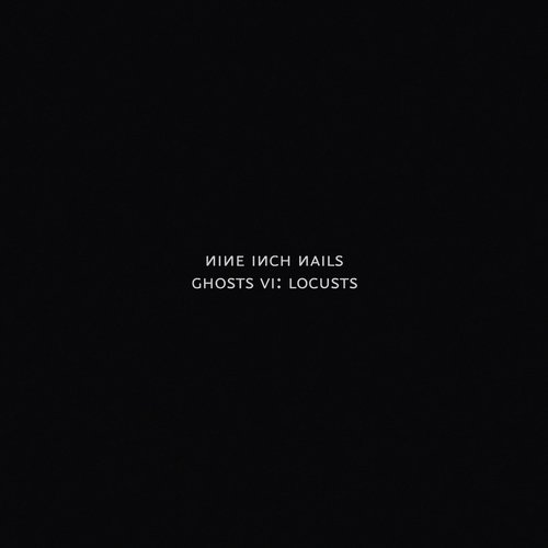 Ghosts VI: Locusts — Nine Inch Nails Ghosts VI: Locusts — Nine Inch Nails