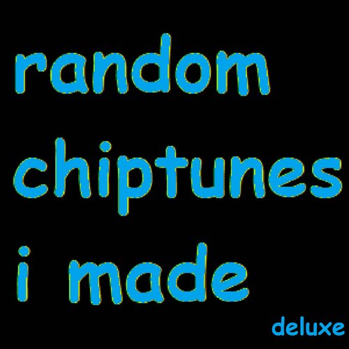 Random Chiptunes I Made (Deluxe)