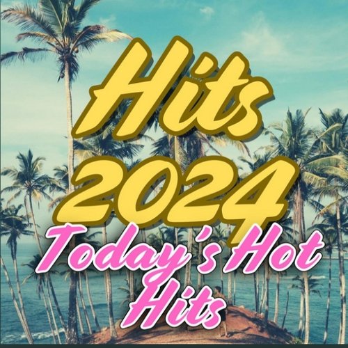 Hits 2024 Today's Hot Hits