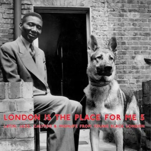 London Is the Place for Me 5: Latin, Jazz, Calypso and Highlife from Young Black London