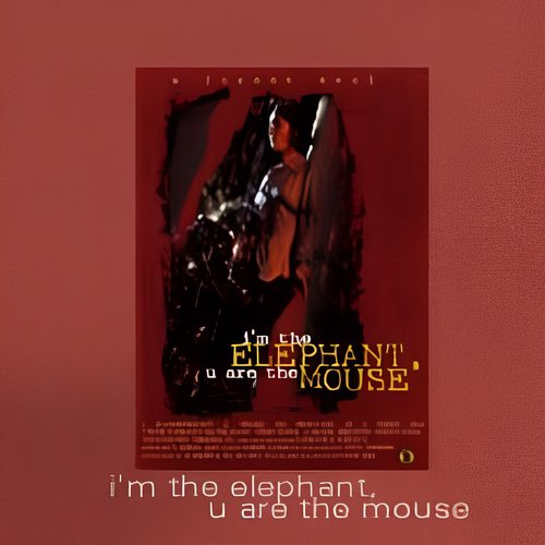 I'm the Elephant, U Are the Mouse