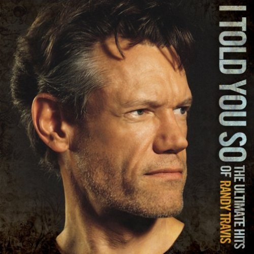 I Told You So: The Ultimate Hits Of Randy Travis