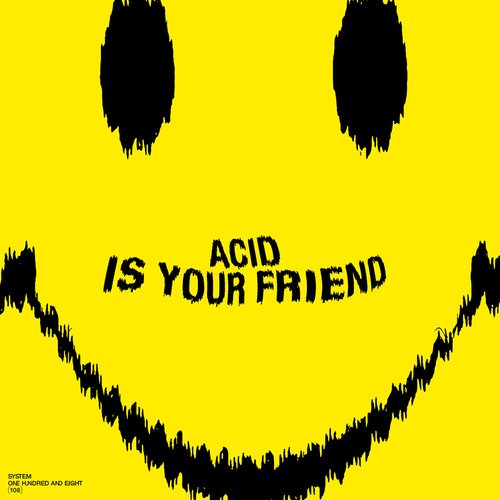 ACID IS YOUR FRIEND