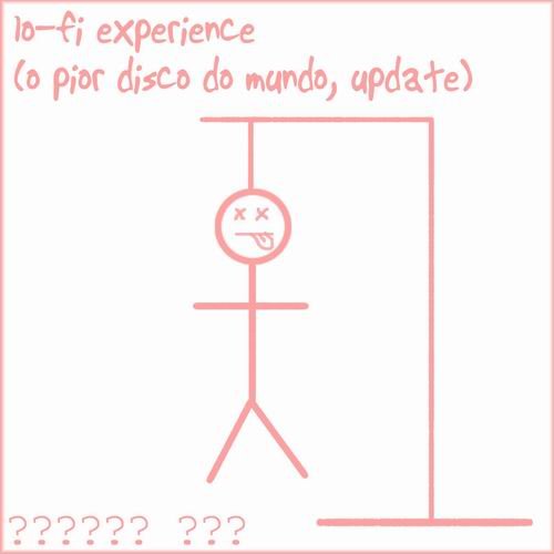 lo-fi experience (o pior disco do mundo, update)