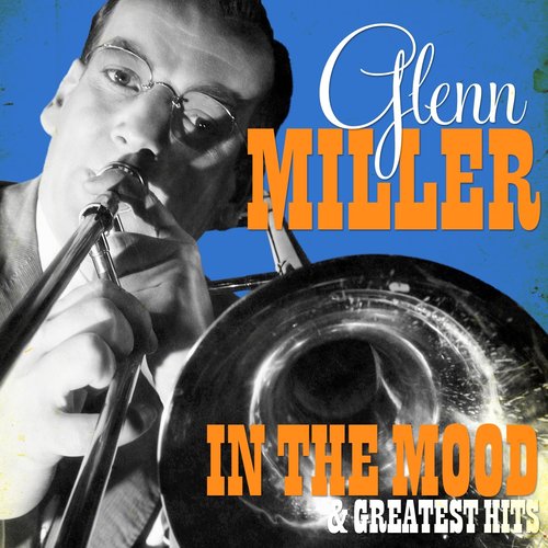 Glenn Miller - In the Mood and Greatest Hits (Remastered)