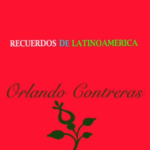 Recuerdos de Latinoamérica- Orlando Contreras