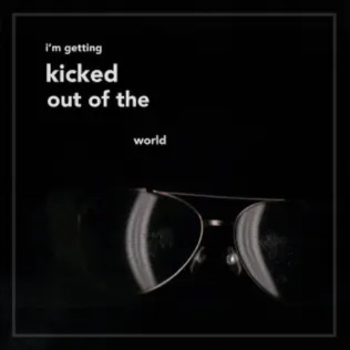 I'm Getting Kicked Out of the World